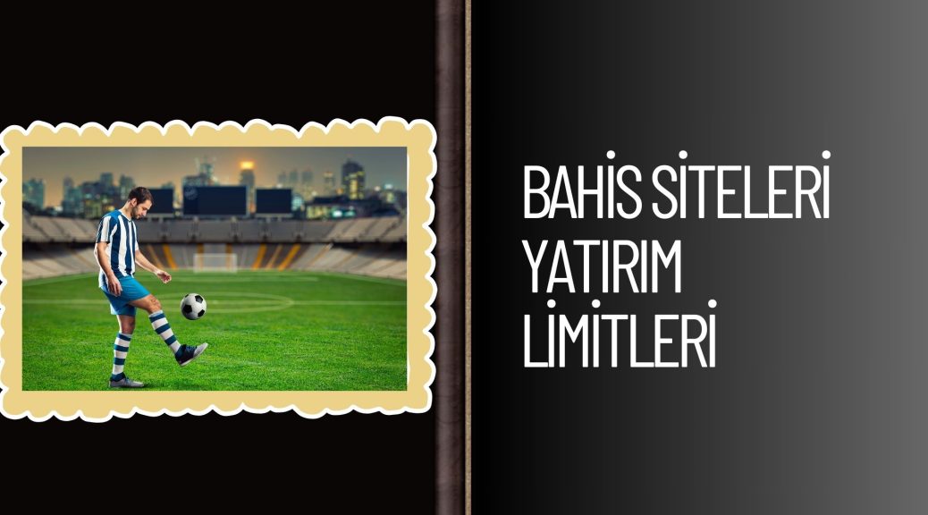 Bahis Siteleri Yatırım Limitleri
